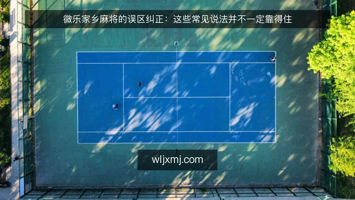 微乐家乡麻将的误区纠正:这些常见说法并不一定靠得住