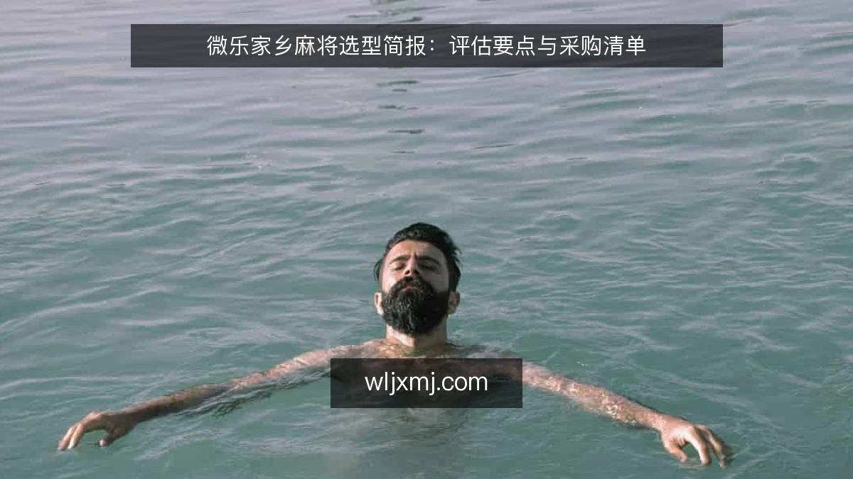 微乐家乡麻将选型简报：评估要点与采购清单