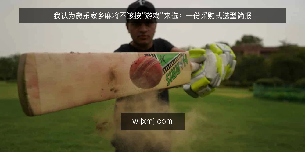 我认为微乐家乡麻将不该按“游戏”来选:一份采购式选型简报 — 先把需求说清楚:你要解决的到底是什么 配图