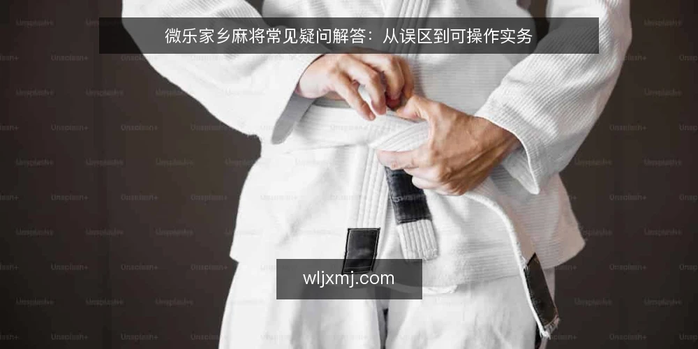 微乐家乡麻将常见疑问解答:从误区到可操作实务 — 先厘清:为什么微乐家乡麻将的疑问总绕回误区? 配图